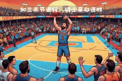 开云体育平台APP-包含篮网主场惊险战胜骑士，豪取两连胜的词条